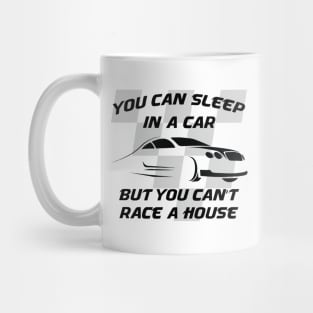 You can sleep in a car but you can't race a house Mug